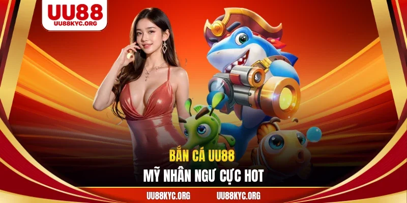 Bắn cá UU88 Mỹ nhân ngư cực hot