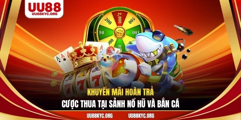 Khuyến mãi hoàn trả cược thua tại sảnh nổ hũ và bắn cá