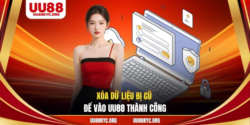 Xóa dữ liệu bị cũ để vào UU88 thành công
