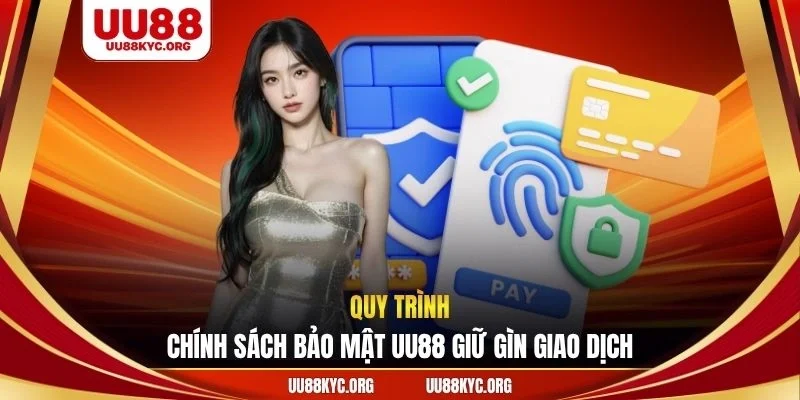Quy trình chính sách bảo mật UU88 giữ gìn giao dịch