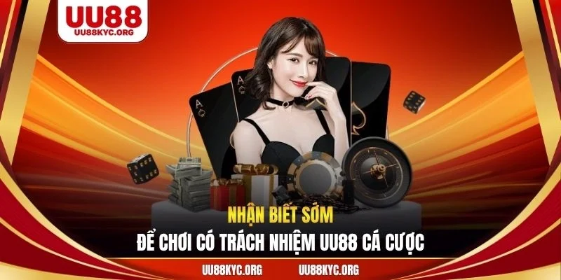 Nhận biết sớm để chơi có trách nhiệm UU88 cá cược