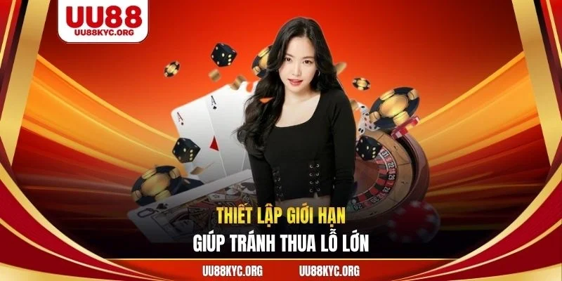 Thiết lập giới hạn giúp tránh thua lỗ lớn