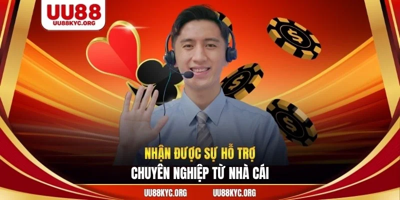 Nhận được sự hỗ trợ chuyên nghiệp từ nhà cái