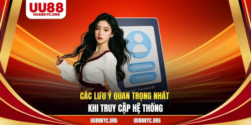 Các lưu ý quan trọng nhất khi truy cập hệ thống