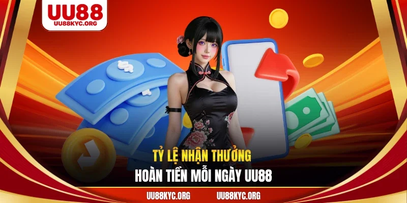 Tỷ lệ nhận thưởng hoàn tiền mỗi ngày UU88
