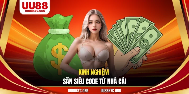 Kinh nghiệm săn siêu code từ nhà cái
