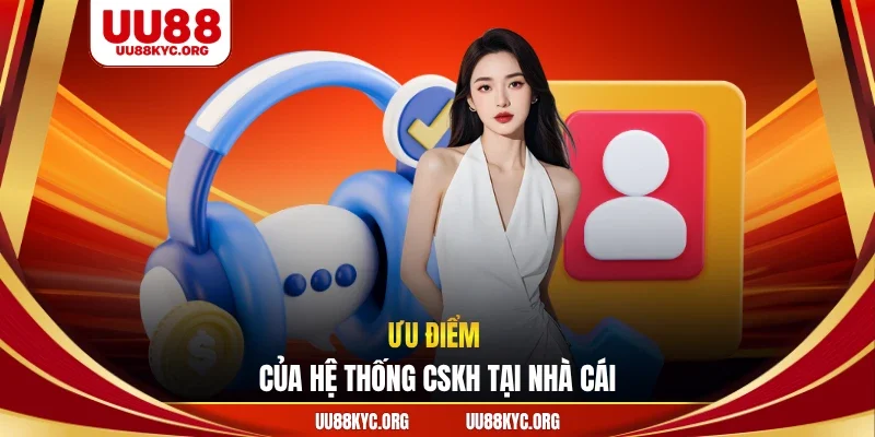Ưu điểm của hệ thống CSKH tại nhà cái