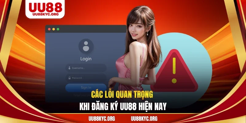 Các lỗi quan trọng khi đăng ký UU88 hiện nay