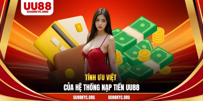 Tính ưu việt của hệ thống nạp tiền UU88
