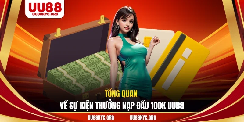 Tổng quan về sự kiện thưởng nạp đầu 100K UU88
