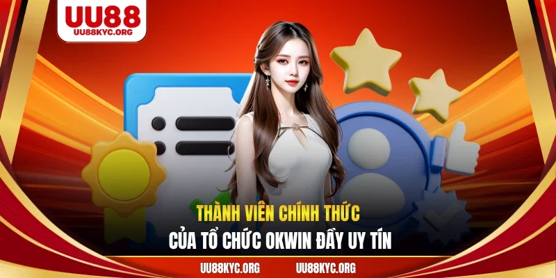Thành viên chính thức của tổ chức OKwin đầy uy tín