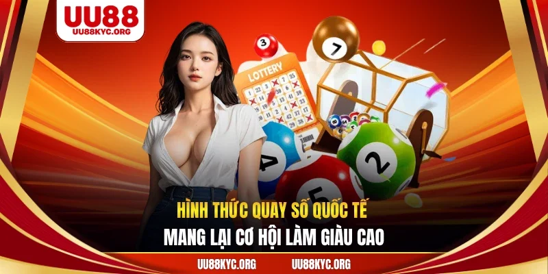 Hình thức quay số quốc tế mang lại cơ hội làm giàu cao